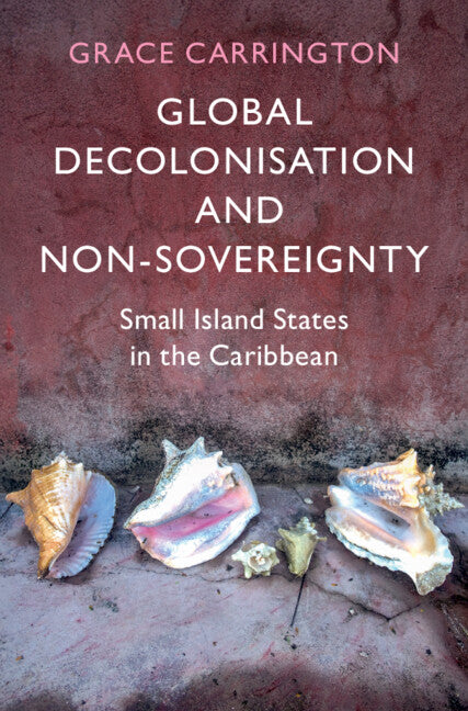 Global Decolonisation and Non-Sovereignty; Small Island States in the Caribbean (Hardback) 9781009560443