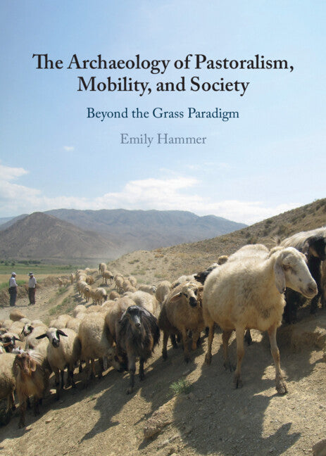 The Archaeology of Pastoralism, Mobility, and Society; Beyond the Grass Paradigm (Hardback) 9781009561655