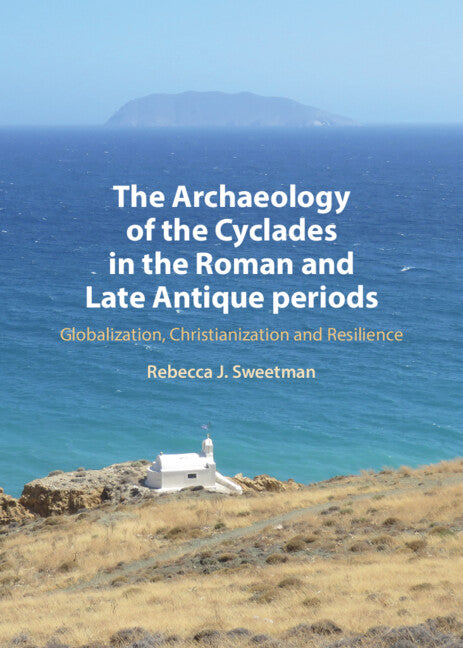 The Archaeology of the Cyclades in the Roman and Late Antique Periods; Globalization, Christianization and Resilience (Hardback) 9781009563475