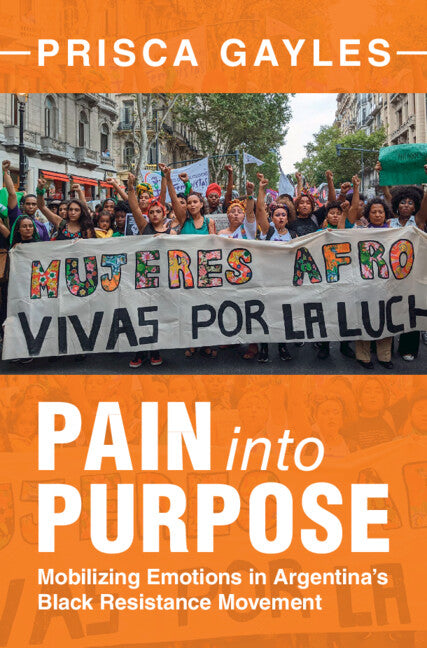 Pain into Purpose; Mobilizing Emotions in Argentina's Black Resistance Movement (Hardback) 9781009569736