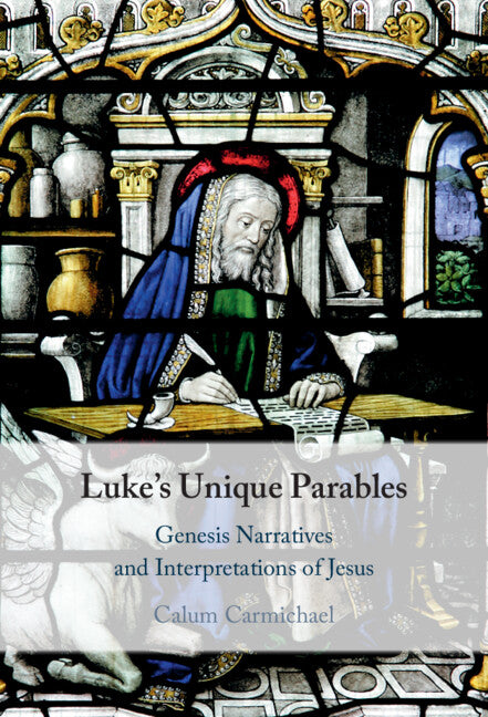 Luke's Unique Parables; Genesis Narratives and Interpretations of Jesus (Hardback) 9781009577885