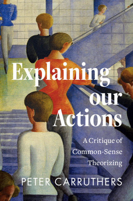Explaining our Actions; A Critique of Common-Sense Theorizing (Hardback) 9781009585767