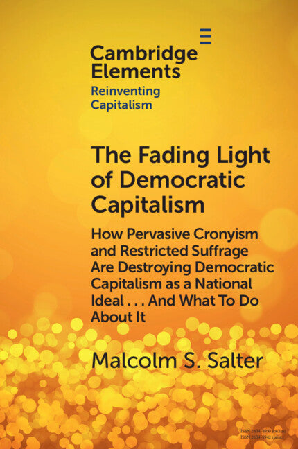 The Fading Light of Democratic Capitalism; How Pervasive Cronyism and Restricted Suffrage are Destroying Democratic Capitalism as a National Ideal … And What to do About it (Paperback / softback) 9781009587648
