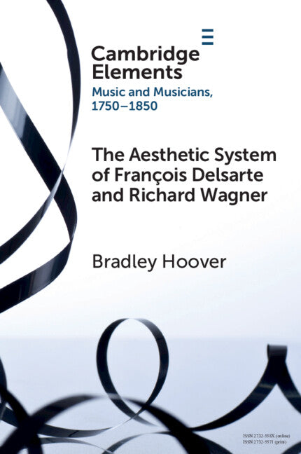 The Aesthetic System of François Delsarte and Richard Wagner; Catholicism, Romanticism, and Ancient Music (Paperback / softback) 9781009608756