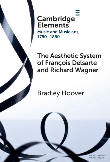 The Aesthetic System of François Delsarte and Richard Wagner; Catholicism, Romanticism, and Ancient Music (Hardback) 9781009608770