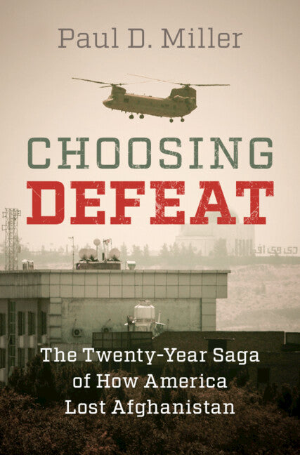 Choosing Defeat; The Twenty-Year Saga of How America Lost Afghanistan (Hardback) 9781009614375