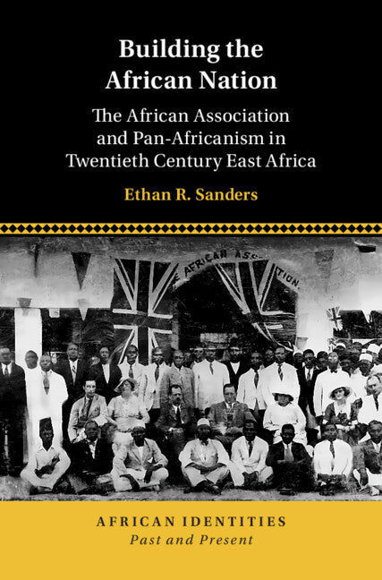 Building the African Nation; The African Association and Pan-Africanism in Twentieth Century East Africa (Hardback) 9781009625609