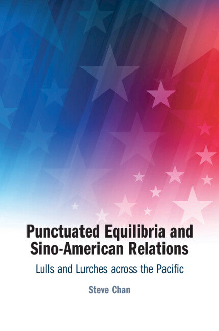 Punctuated Equilibria and Sino-American Relations; Lulls and Lurches across the Pacific (Paperback / softback) 9781009634465