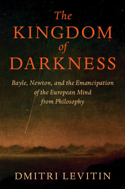 The Kingdom of Darkness; Bayle, Newton, and the Emancipation of the European Mind from Philosophy (Paperback / softback) 9781009695169