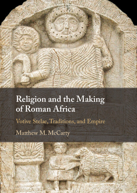 Religion and the Making of Roman Africa; Votive Stelae, Traditions, and Empire (Hardback) 9781107020184