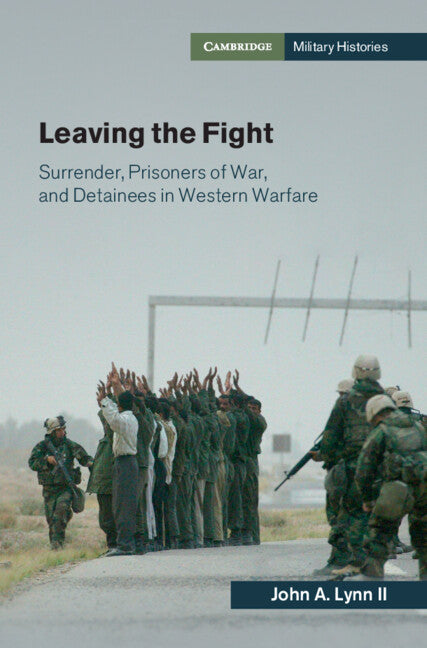Leaving the Fight; Surrender, Prisoners of War, and Detainees in Western Warfare (Hardback) 9781107020511