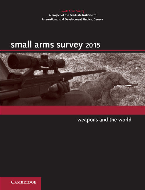 Small Arms Survey 2015; Weapons and the World (Hardback) 9781107041981