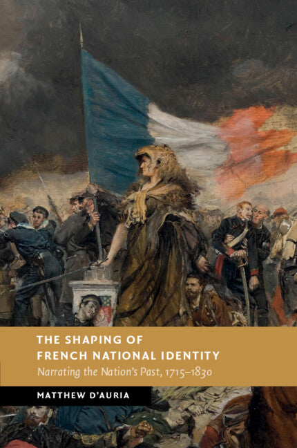 The Shaping of French National Identity; Narrating the Nation's Past, 1715–1830 (Paperback / softback) 9781107571846