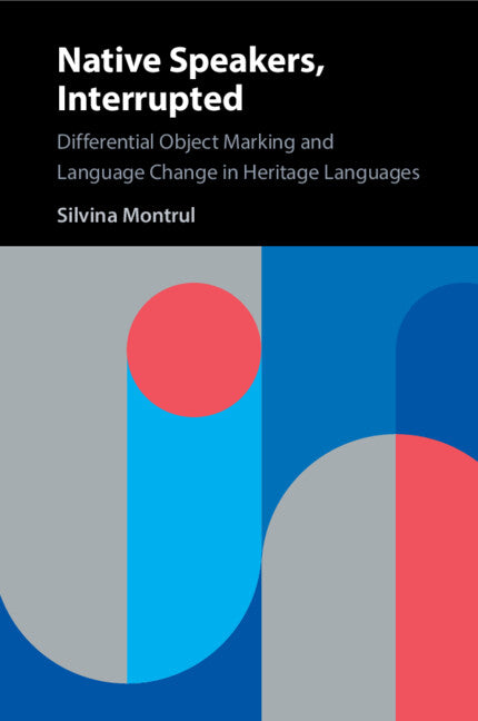 Native Speakers, Interrupted; Differential Object Marking and Language Change in Heritage Languages (Paperback / softback) 9781107589896