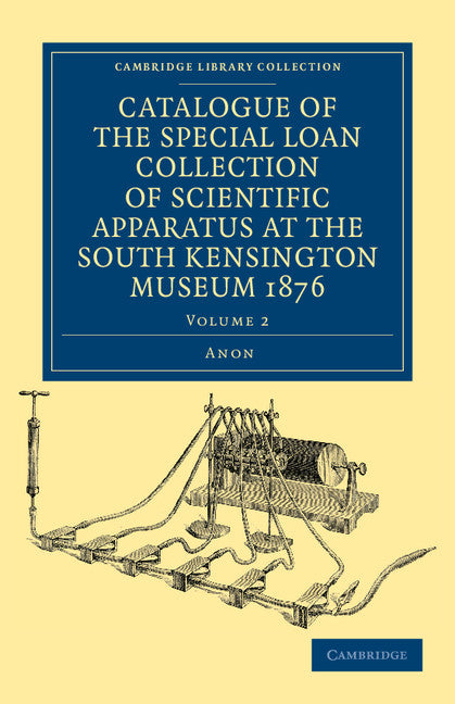 Catalogue of the Special Loan Collection of Scientific Apparatus at the South Kensington Museum 1876 (Paperback / softback) 9781108042420