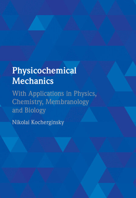 Physicochemical Mechanics; With Applications in Physics, Chemistry, Membranology and Biology (Hardback) 9781108421416