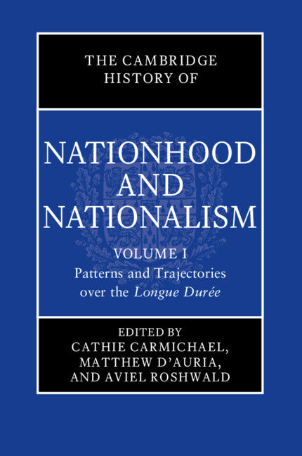The Cambridge History of Nationhood and Nationalism: Volume 1, Patterns and Trajectories over the Longue Durée (Hardback) 9781108427050