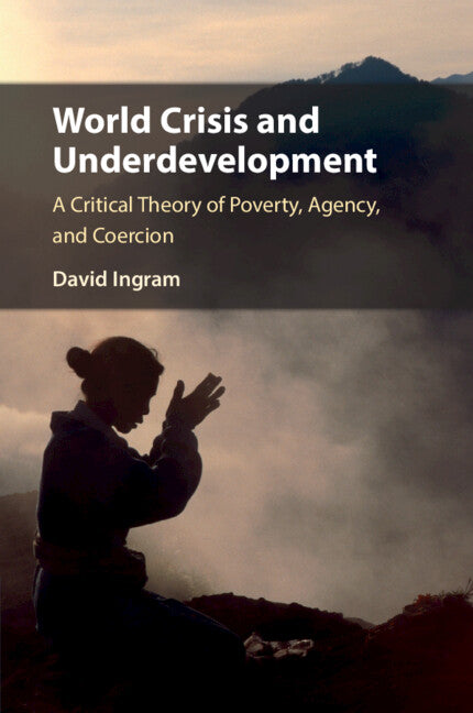 World Crisis and Underdevelopment; A Critical Theory of Poverty, Agency, and Coercion (Paperback / softback) 9781108432405