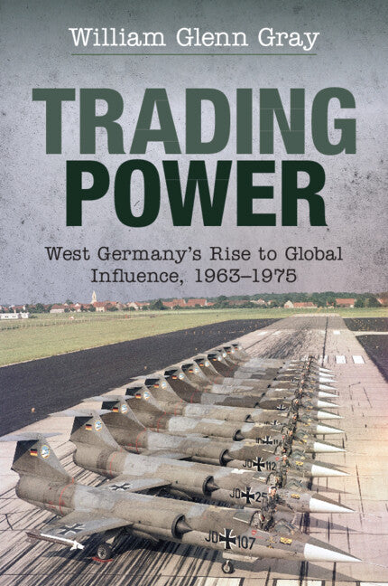 Trading Power; West Germany's Rise to Global Influence, 1963–1975 (Paperback / softback) 9781108440752