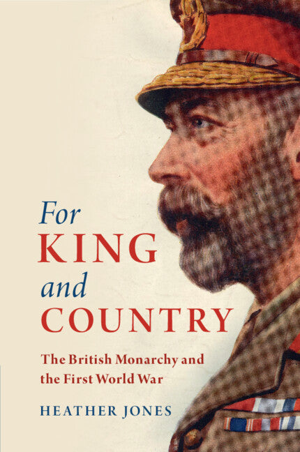For King and Country; The British Monarchy and the First World War (Paperback / softback) 9781108454094
