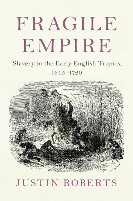 Fragile Empire; Slavery in the Early English Tropics, 1645–1720 (Hardback) 9781108473187