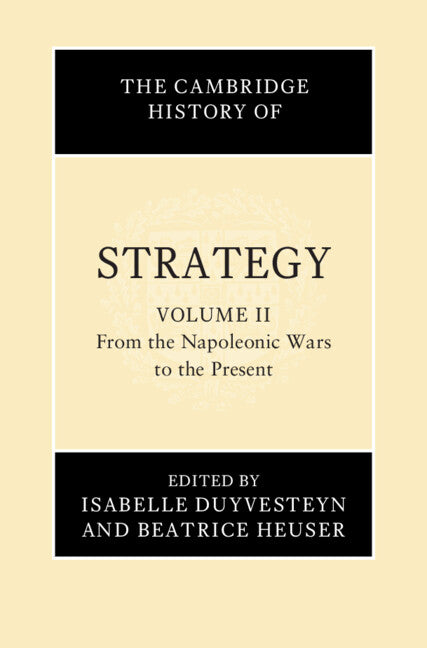 The Cambridge History of Strategy: Volume 2, From the Napoleonic Wars to the Present (Hardback) 9781108479929