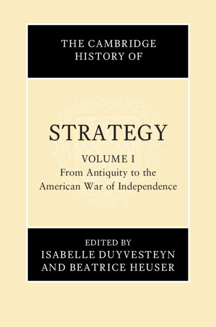 The Cambridge History of Strategy: Volume 1, From Antiquity to the American War of Independence (Hardback) 9781108479950