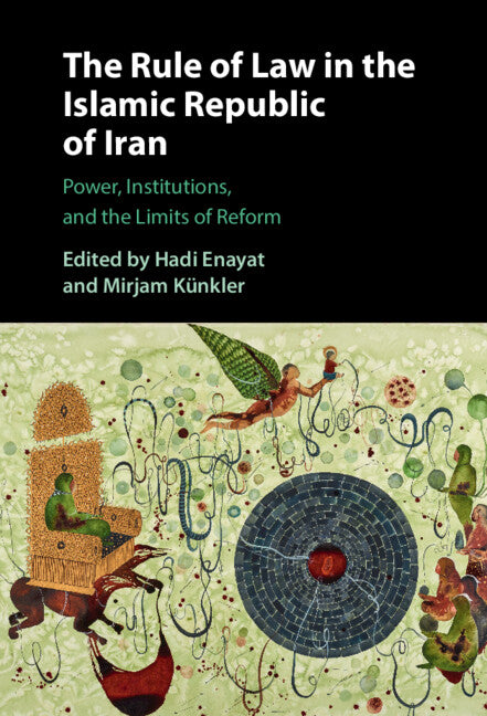 The Rule of Law in the Islamic Republic of Iran; Power, Institutions, and the Limits of Reform (Hardback) 9781108481427