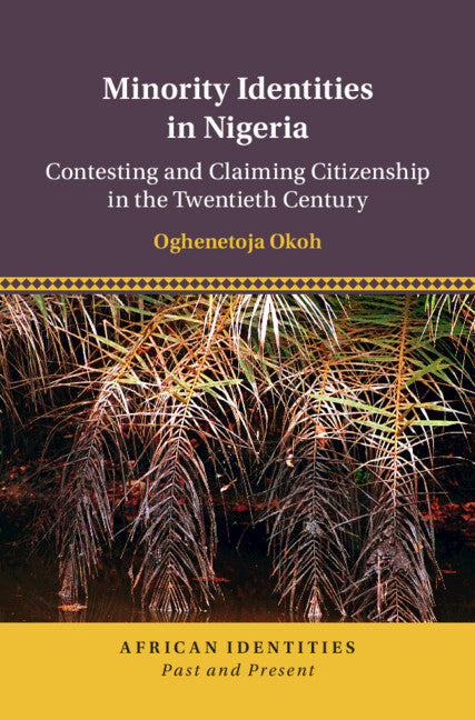 Minority Identities in Nigeria; Contesting and Claiming Citizenship in the Twentieth Century (Hardback) 9781108488471