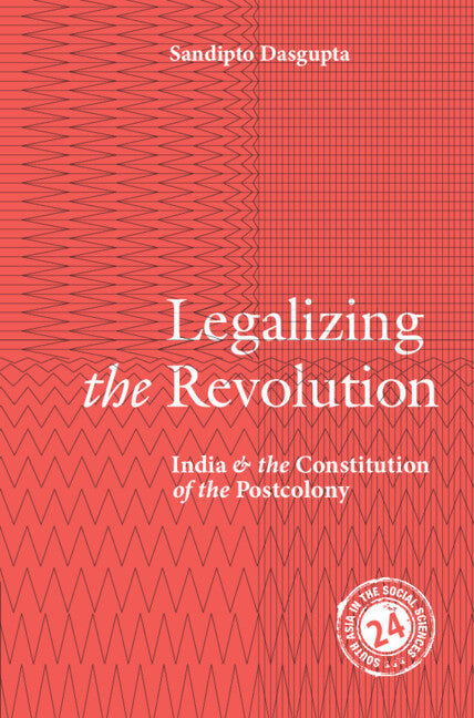 Legalizing the Revolution; India and the Constitution of the Postcolony (Hardback) 9781108490481