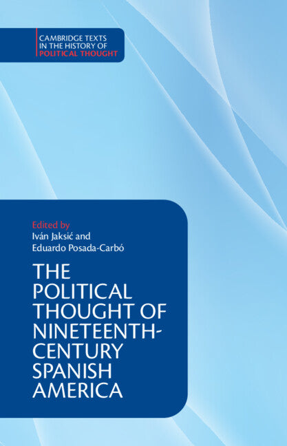 The Political Thought of Nineteenth-Century Spanish America (Hardback) 9781108491587