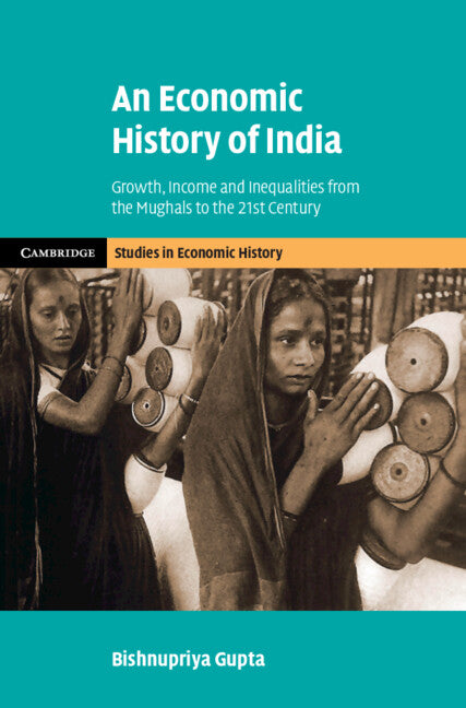 An Economic History of India; Growth, Income and Inequalities from the Mughals to the 21st Century (Hardback) 9781108491624