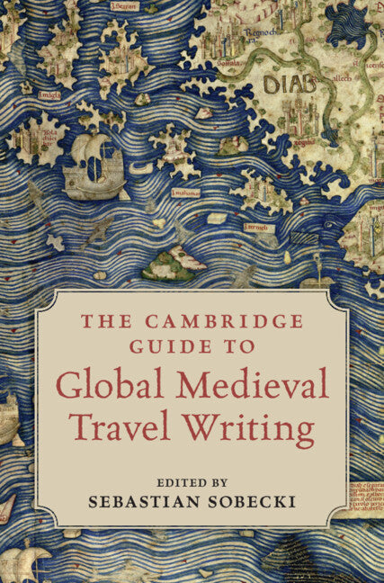 The Cambridge Guide to Global Medieval Travel Writing (Hardback) 9781108493680