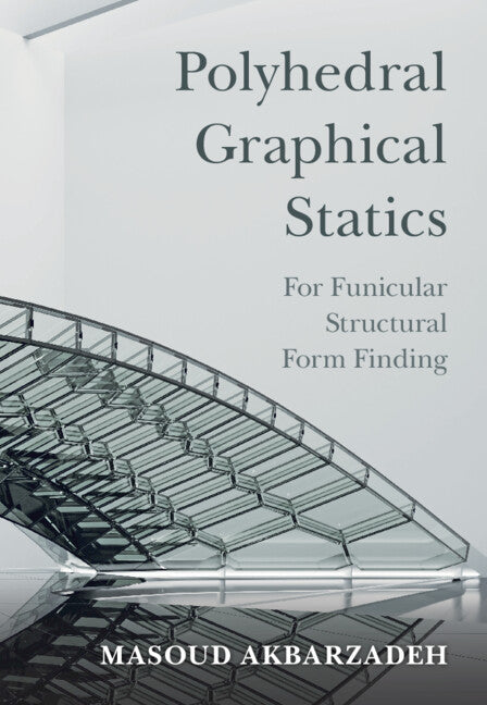 Polyhedral Graphical Statics; For Funicular Structural Form Finding (Hardback) 9781108494731
