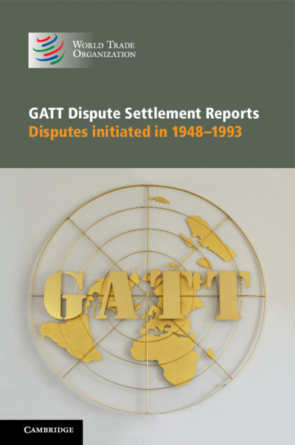 GATT Dispute Settlement Reports 6 Volume Hardback Set; Disputes Initiated in 1948–1993 (Multiple-component retail product) 9781108495424