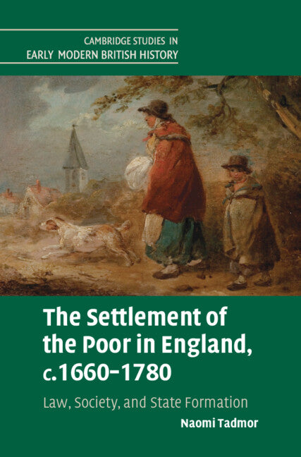 The Settlement of the Poor in England, c.1660–1780; Law, Society, and State Formation (Hardback) 9781108499194