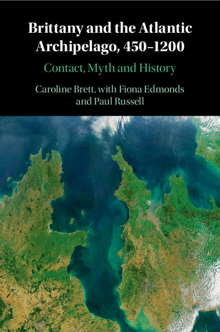 Brittany and the Atlantic Archipelago, 450–1200; Contact, Myth and History (Paperback / softback) 9781108707770