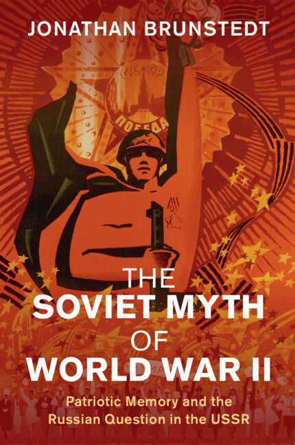 The Soviet Myth of World War II; Patriotic Memory and the Russian Question in the USSR (Paperback / softback) 9781108712552