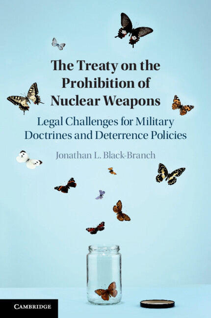 The Treaty on the Prohibition of Nuclear Weapons; Legal Challenges for Military Doctrines and Deterrence Policies (Paperback / softback) 9781108717212