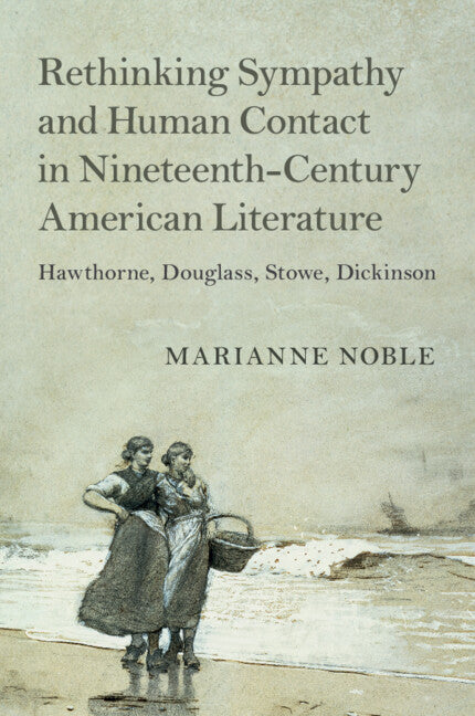 Rethinking Sympathy and Human Contact in Nineteenth-Century American Literature; Hawthorne, Douglass, Stowe, Dickinson (Paperback / softback) 9781108722216