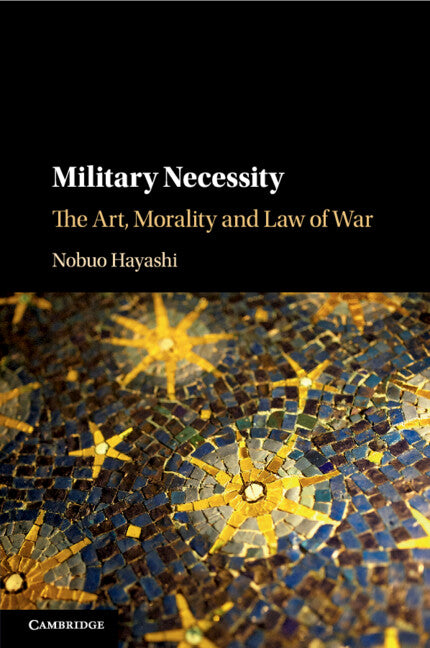 Military Necessity; The Art, Morality and Law of War (Paperback / softback) 9781108723497