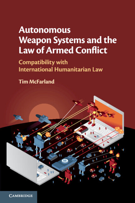Autonomous Weapon Systems and the Law of Armed Conflict; Compatibility with International Humanitarian Law (Paperback / softback) 9781108731225
