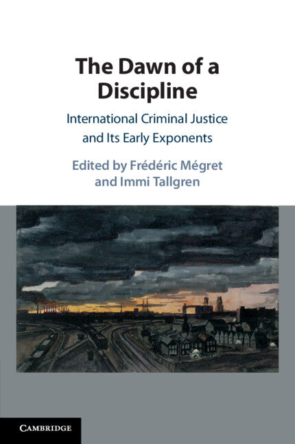 The Dawn of a Discipline; International Criminal Justice and Its Early Exponents (Paperback / softback) 9781108738507