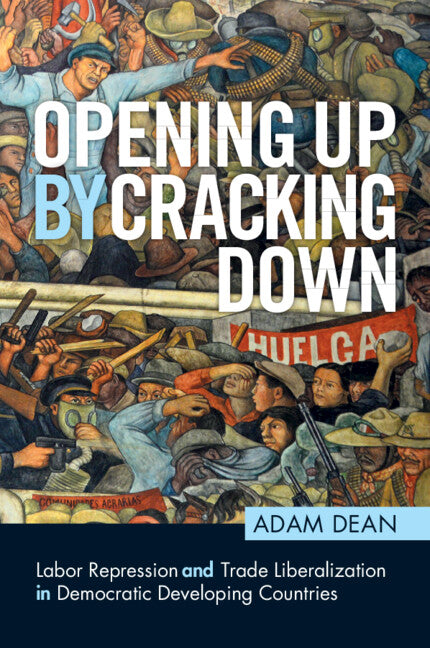 Opening Up by Cracking Down; Labor Repression and Trade Liberalization in Democratic Developing Countries (Paperback / softback) 9781108745895