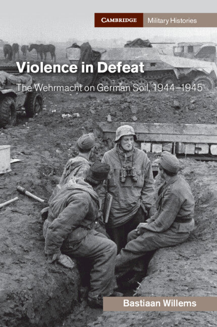 Violence in Defeat; The Wehrmacht on German Soil, 1944–1945 (Paperback / softback) 9781108790642