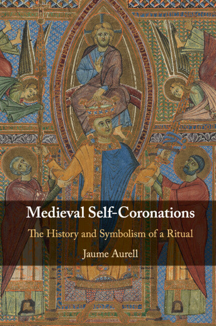 Medieval Self-Coronations; The History and Symbolism of a Ritual (Paperback / softback) 9781108794176