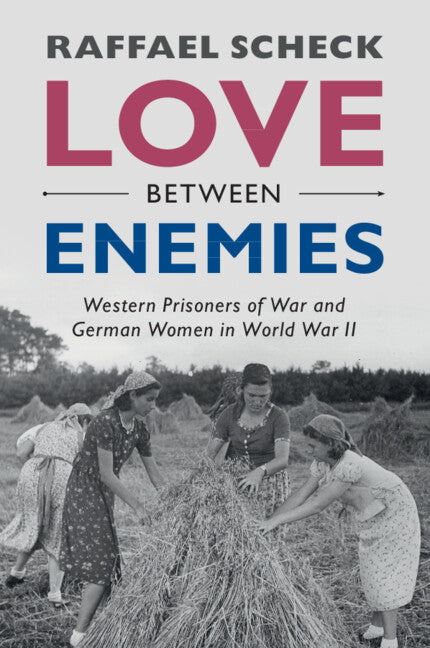 Love between Enemies; Western Prisoners of War and German Women in World War II (Paperback / softback) 9781108795289