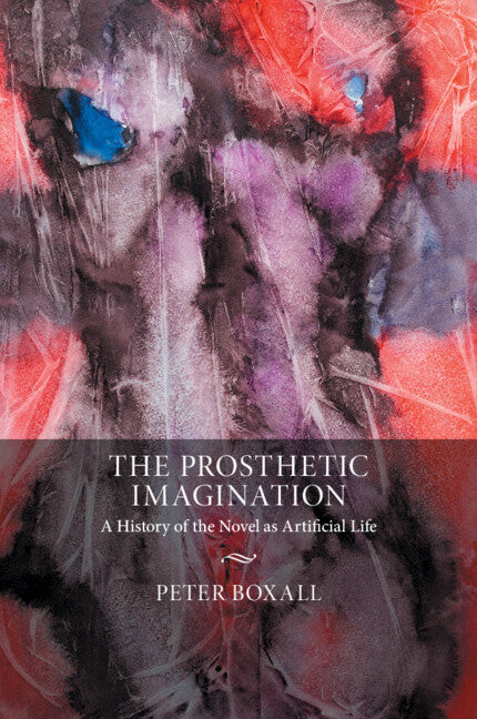 The Prosthetic Imagination; A History of the Novel as Artificial Life (Paperback / softback) 9781108819121