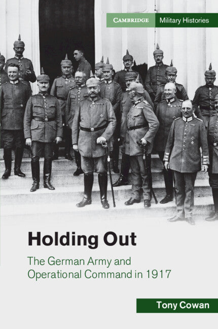 Holding Out; The German Army and Operational Command in 1917 (Paperback / softback) 9781108820516