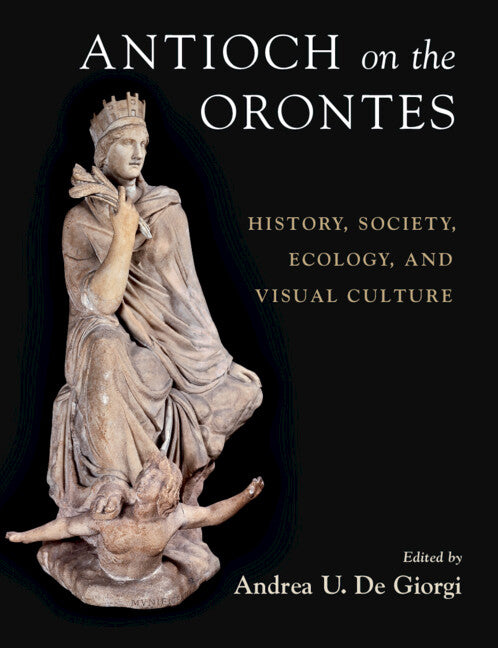 Antioch on the Orontes; History, Society, Ecology, and Visual Culture (Hardback) 9781108833998